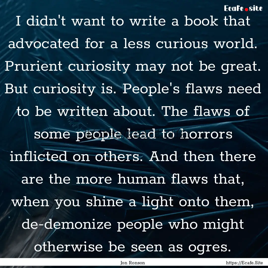 I didn't want to write a book that advocated.... : Quote by Jon Ronson