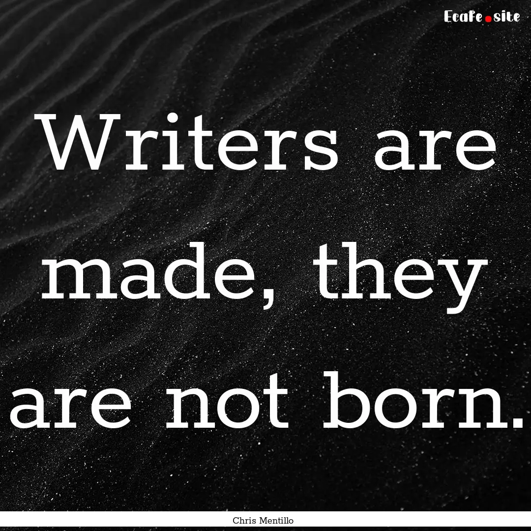 Writers are made, they are not born. : Quote by Chris Mentillo