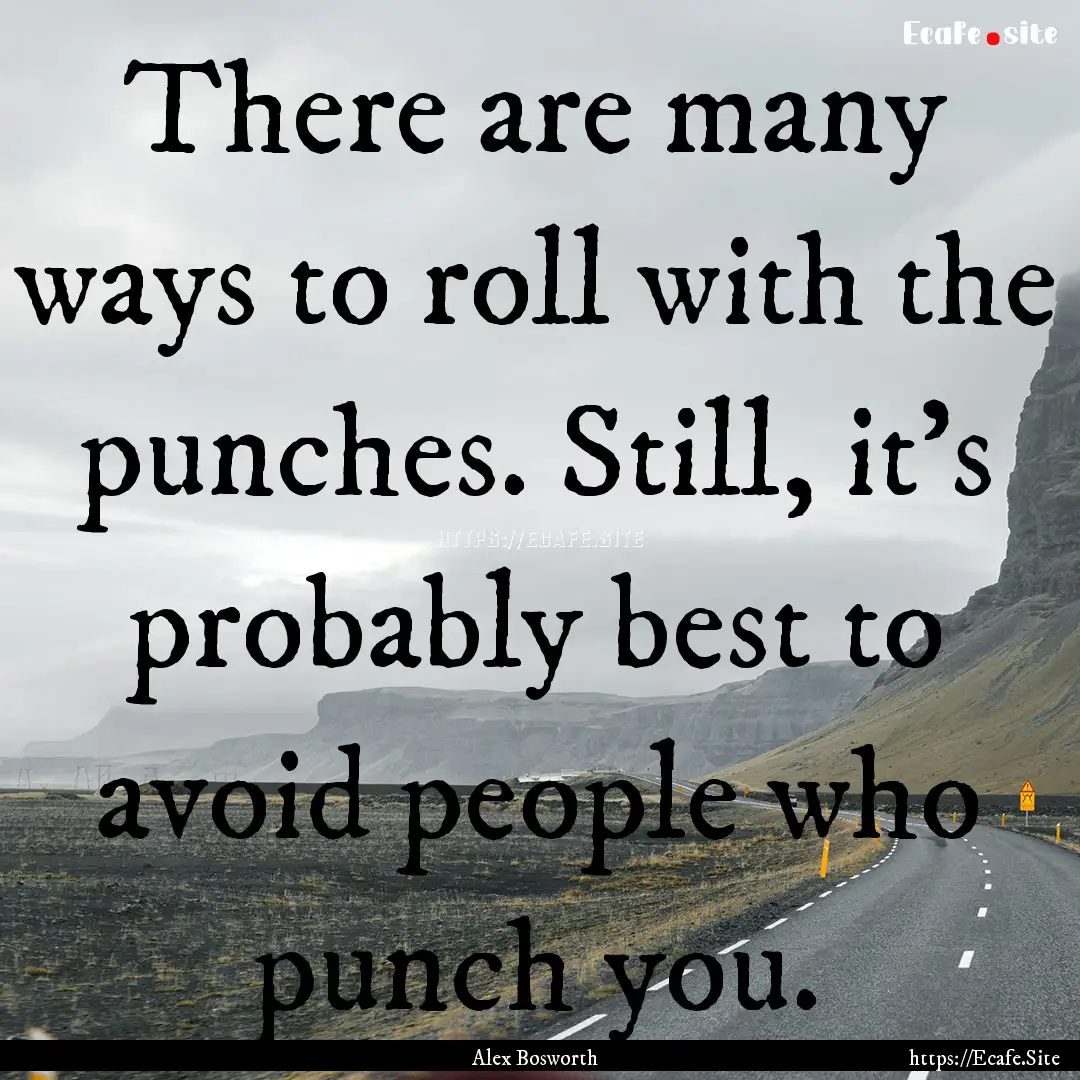 There are many ways to roll with the punches..... : Quote by Alex Bosworth