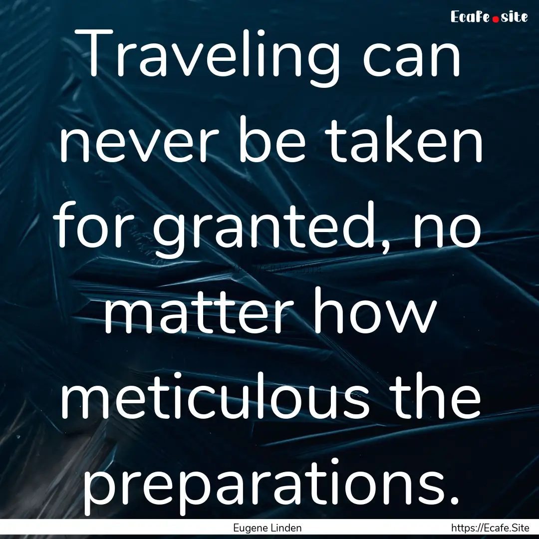 Traveling can never be taken for granted,.... : Quote by Eugene Linden