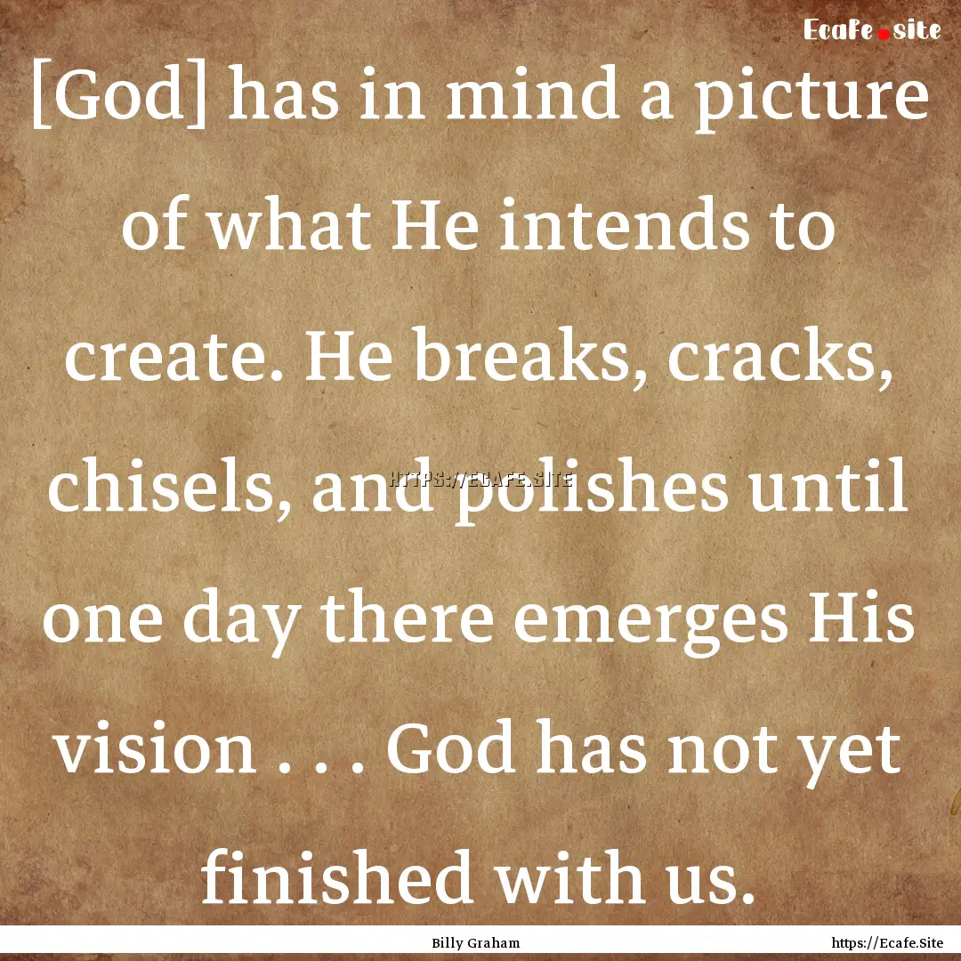 [God] has in mind a picture of what He intends.... : Quote by Billy Graham