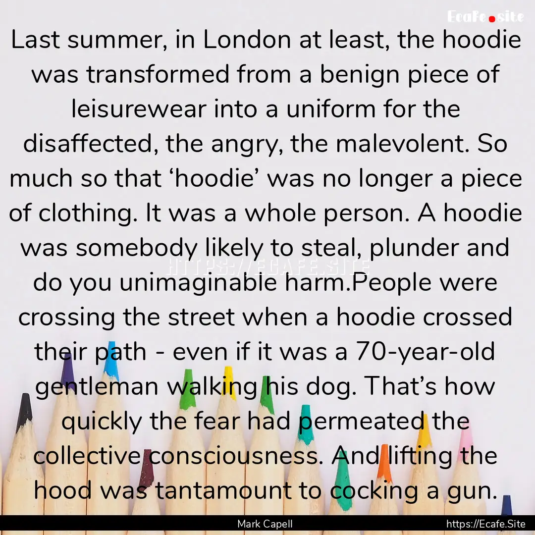 Last summer, in London at least, the hoodie.... : Quote by Mark Capell