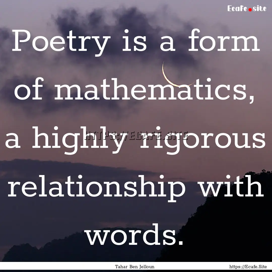 Poetry is a form of mathematics, a highly.... : Quote by Tahar Ben Jelloun