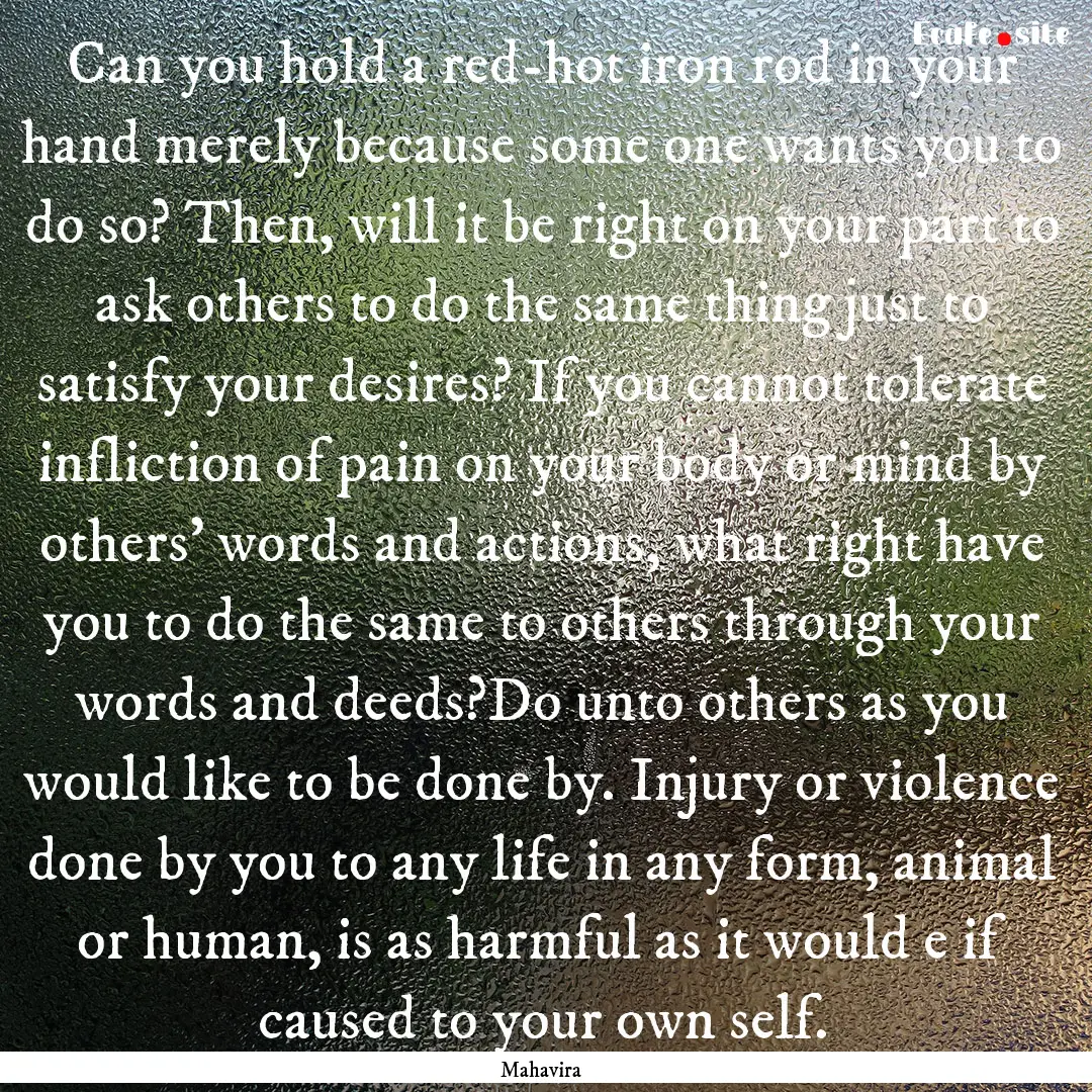 Can you hold a red-hot iron rod in your hand.... : Quote by Mahavira