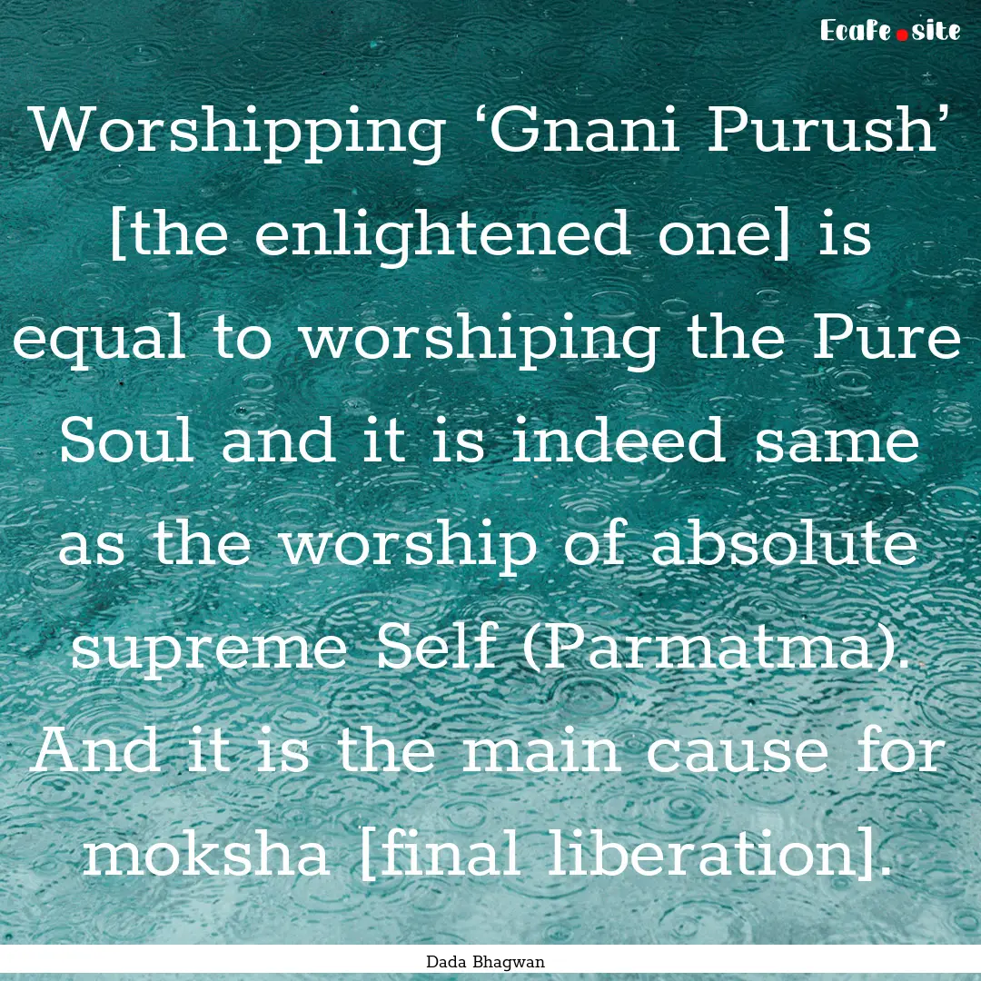 Worshipping ‘Gnani Purush’ [the enlightened.... : Quote by Dada Bhagwan