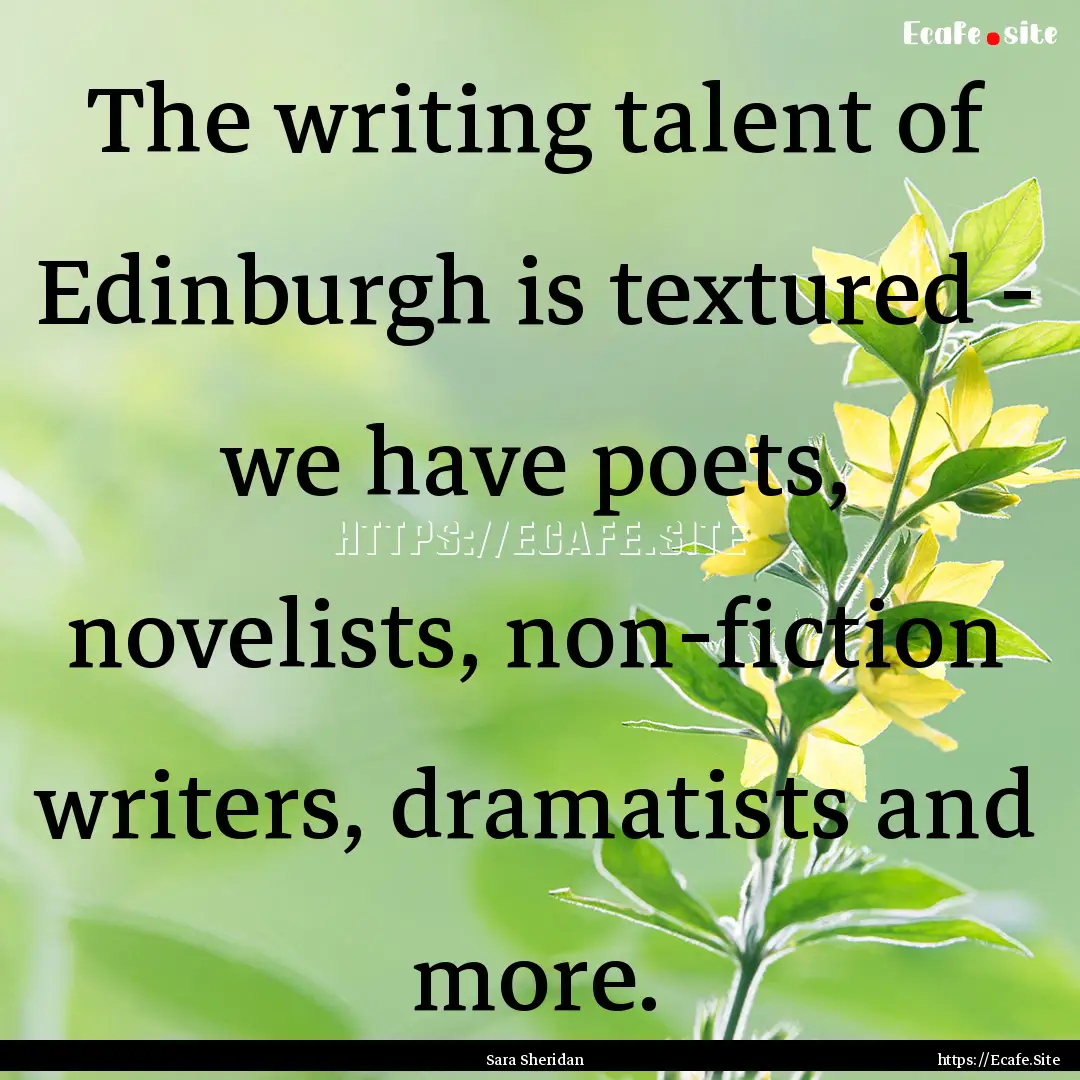 The writing talent of Edinburgh is textured.... : Quote by Sara Sheridan