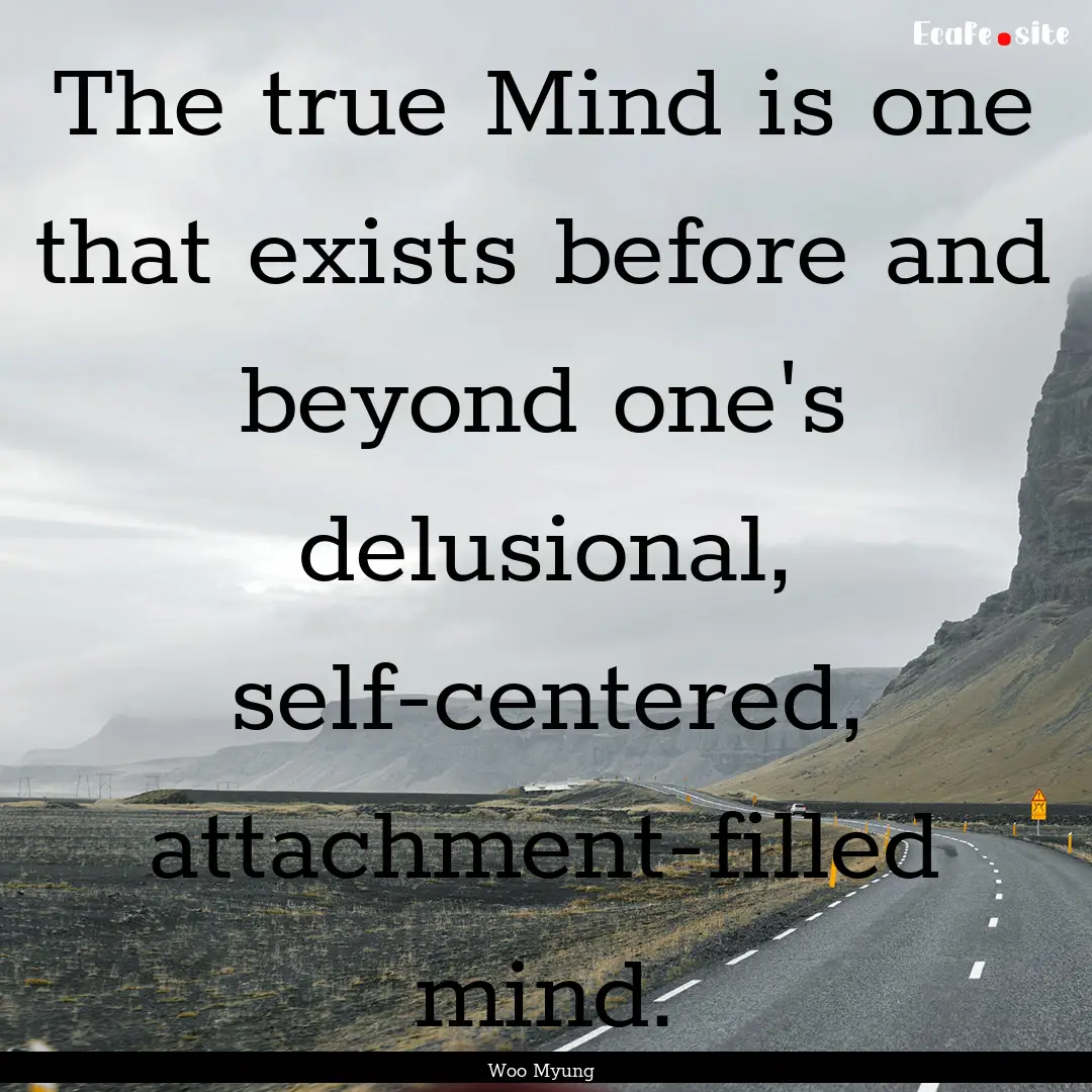 The true Mind is one that exists before and.... : Quote by Woo Myung