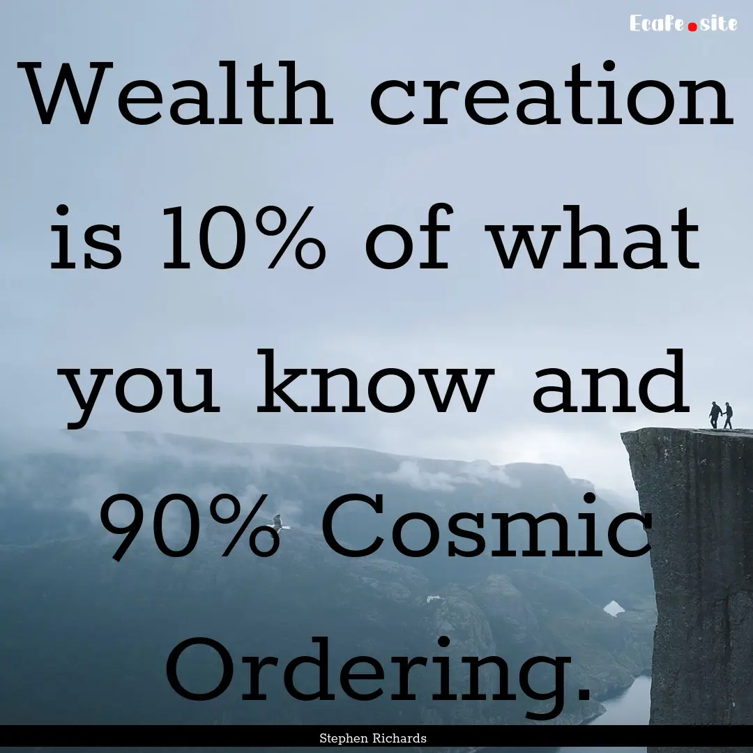 Wealth creation is 10% of what you know and.... : Quote by Stephen Richards