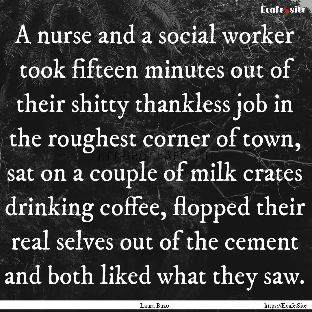 A nurse and a social worker took fifteen.... : Quote by Laura Buzo