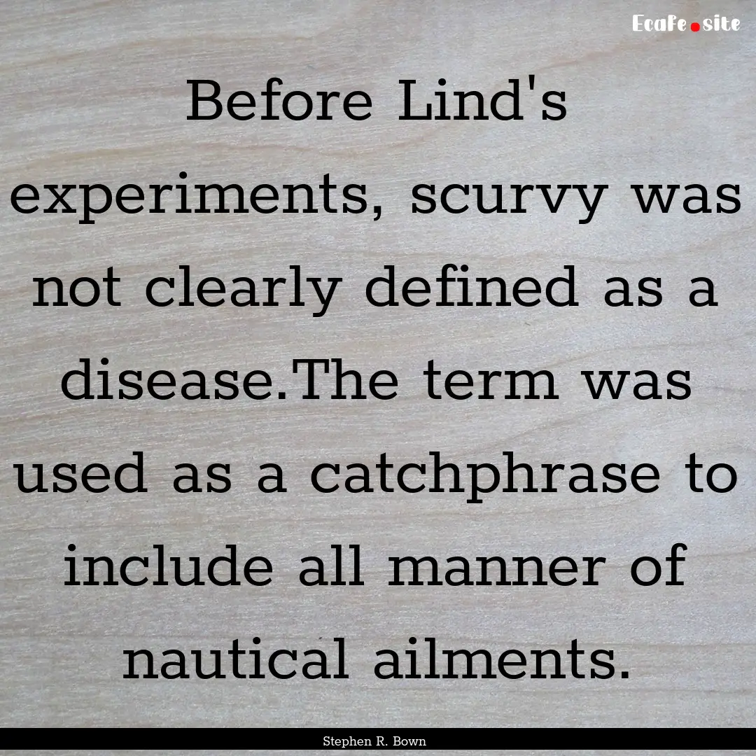 Before Lind's experiments, scurvy was not.... : Quote by Stephen R. Bown