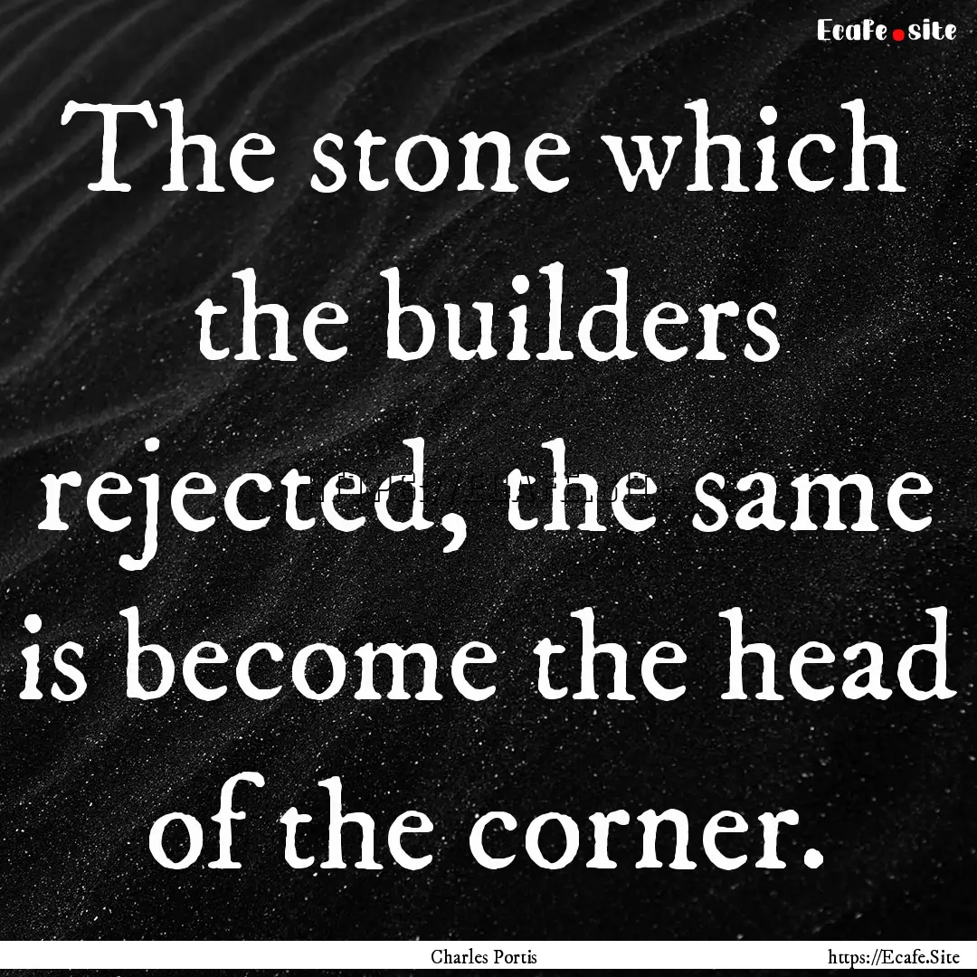 The stone which the builders rejected, the.... : Quote by Charles Portis