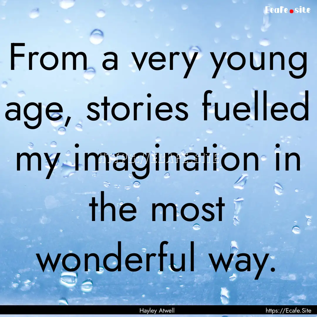 From a very young age, stories fuelled my.... : Quote by Hayley Atwell