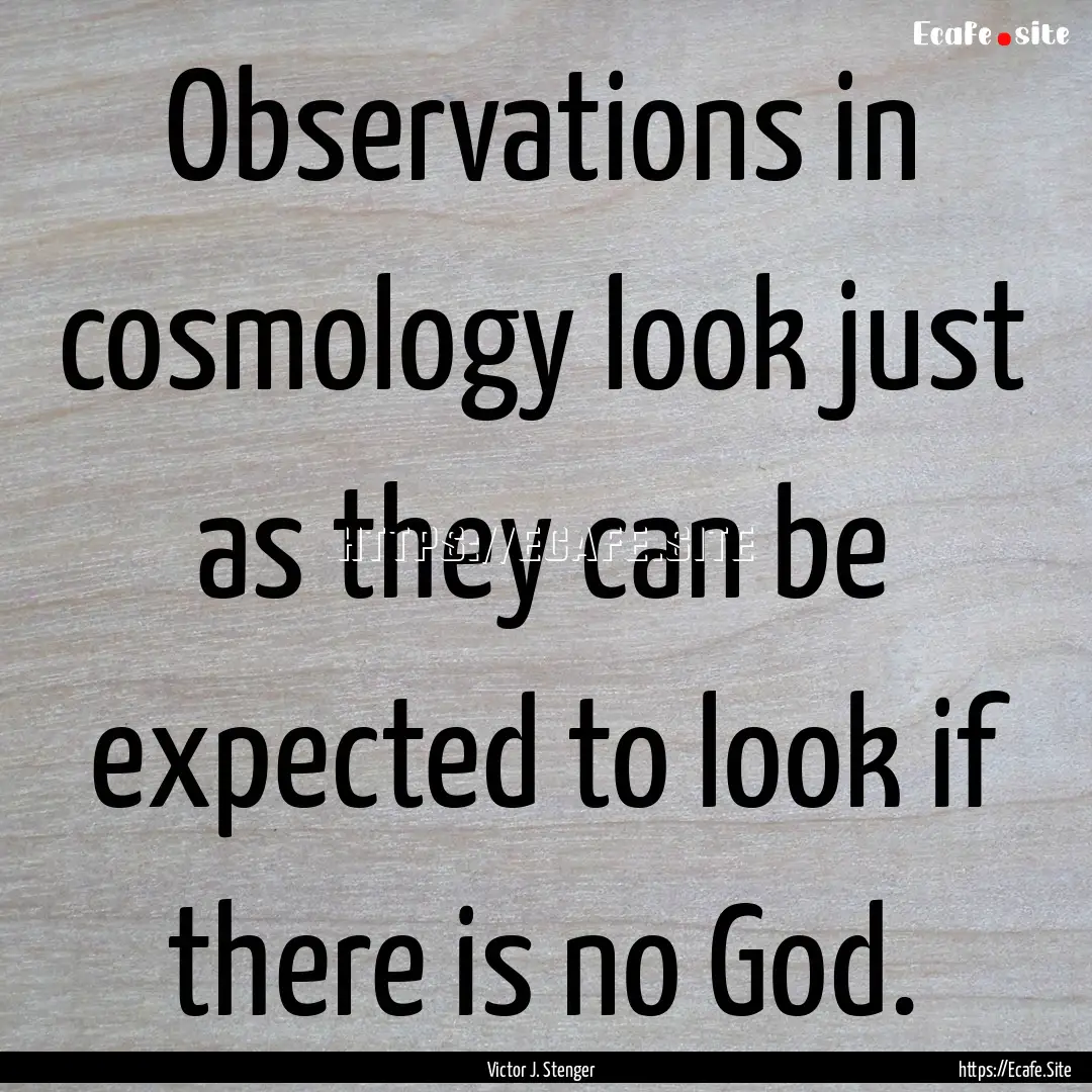 Observations in cosmology look just as they.... : Quote by Victor J. Stenger