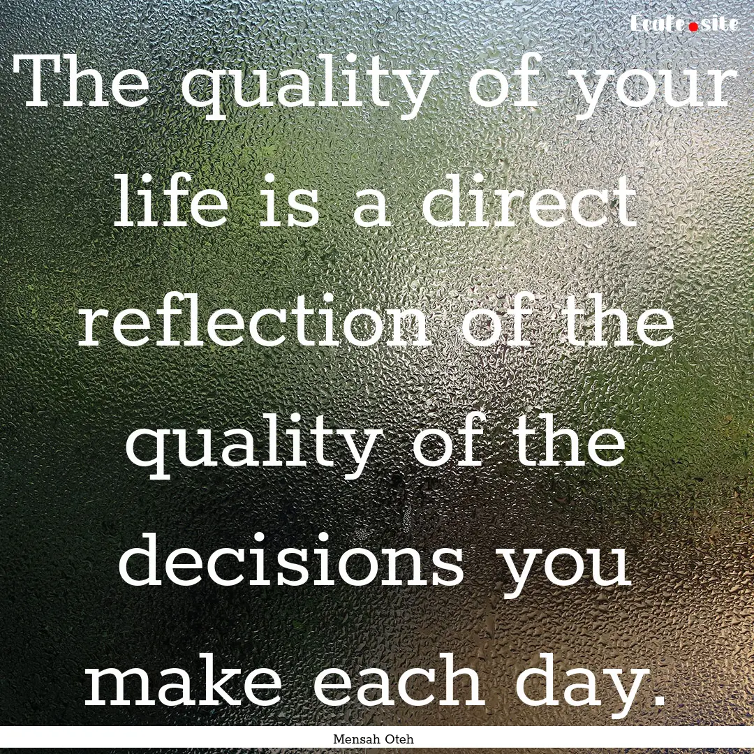 The quality of your life is a direct reflection.... : Quote by Mensah Oteh