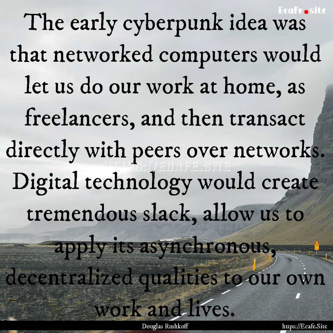 The early cyberpunk idea was that networked.... : Quote by Douglas Rushkoff