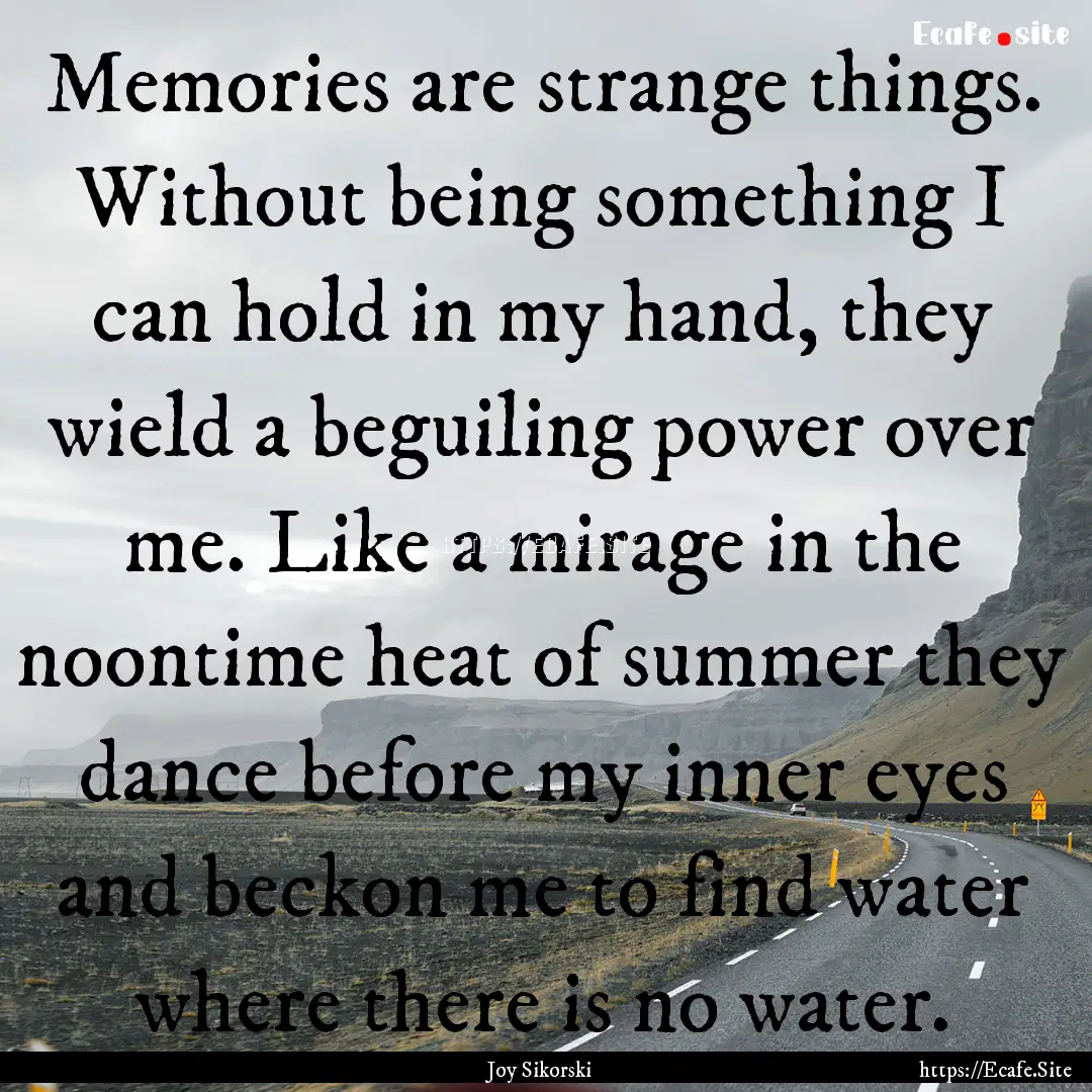 Memories are strange things. Without being.... : Quote by Joy Sikorski