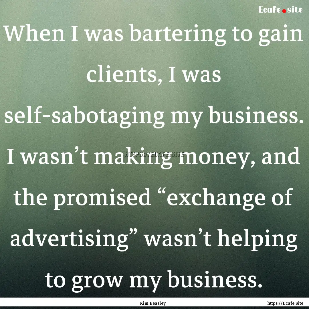 When I was bartering to gain clients, I was.... : Quote by Kim Beasley