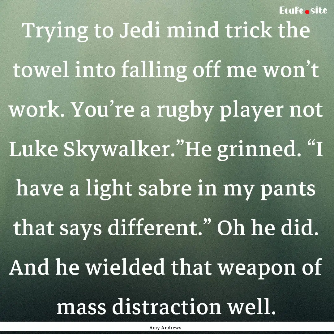 Trying to Jedi mind trick the towel into.... : Quote by Amy Andrews