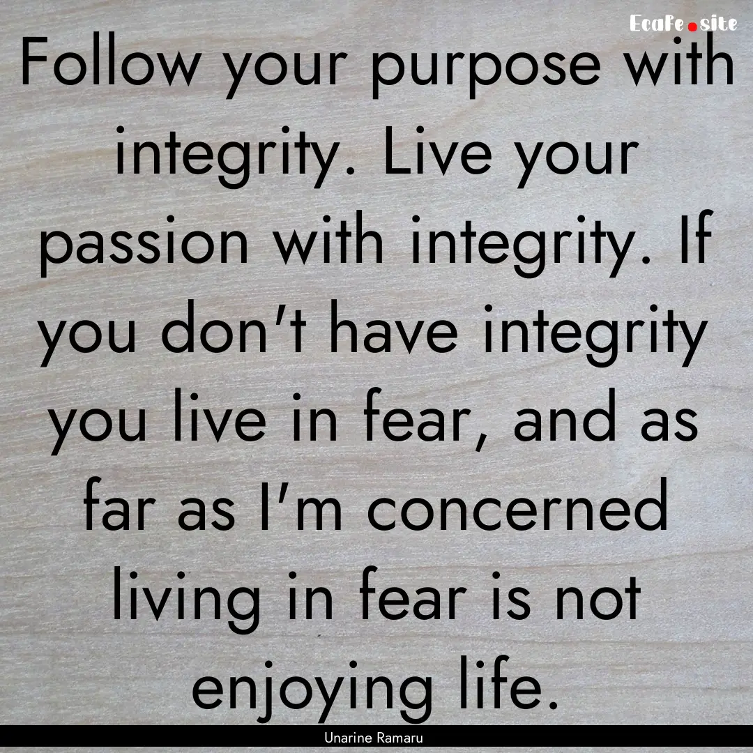 Follow your purpose with integrity. Live.... : Quote by Unarine Ramaru