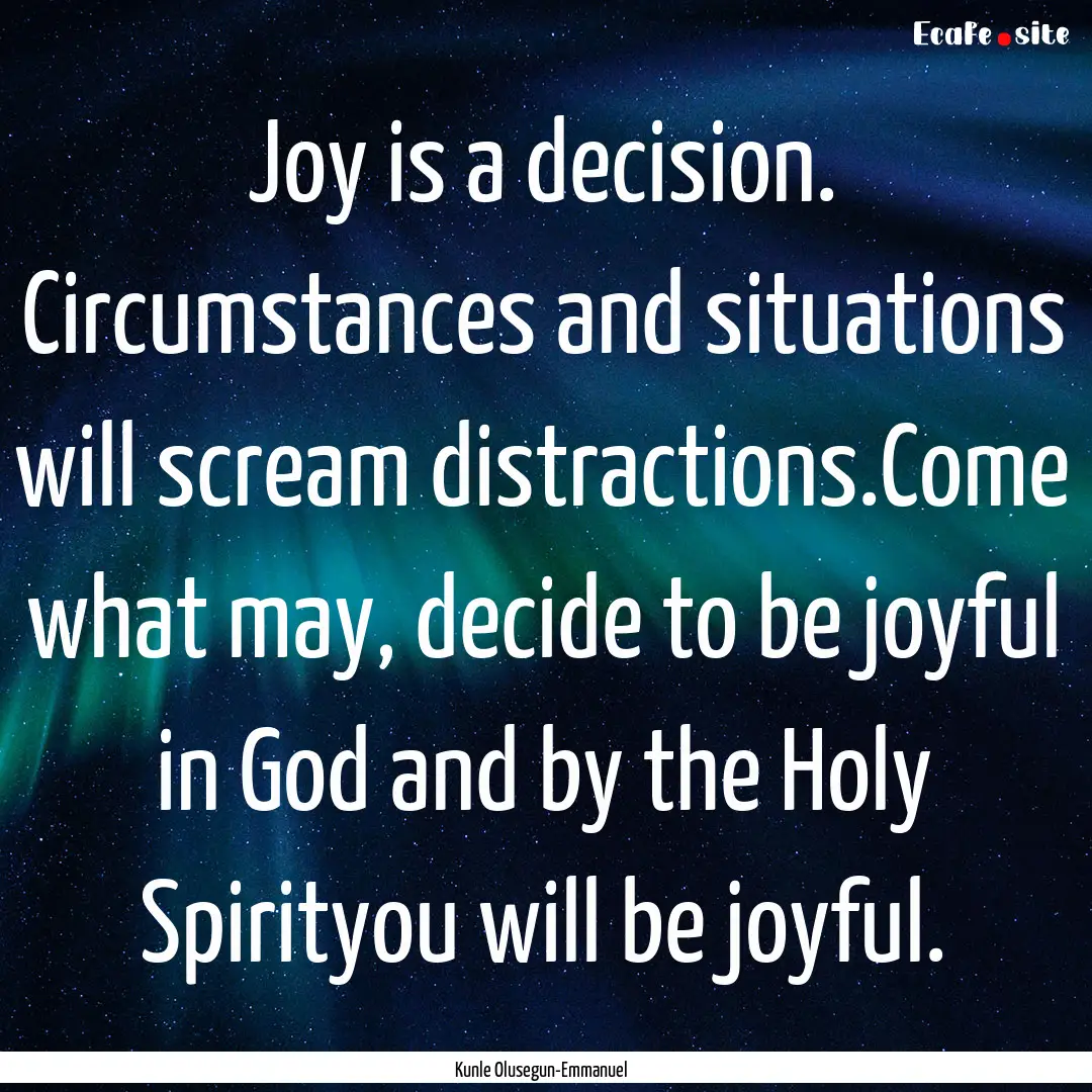 Joy is a decision. Circumstances and situations.... : Quote by Kunle Olusegun-Emmanuel