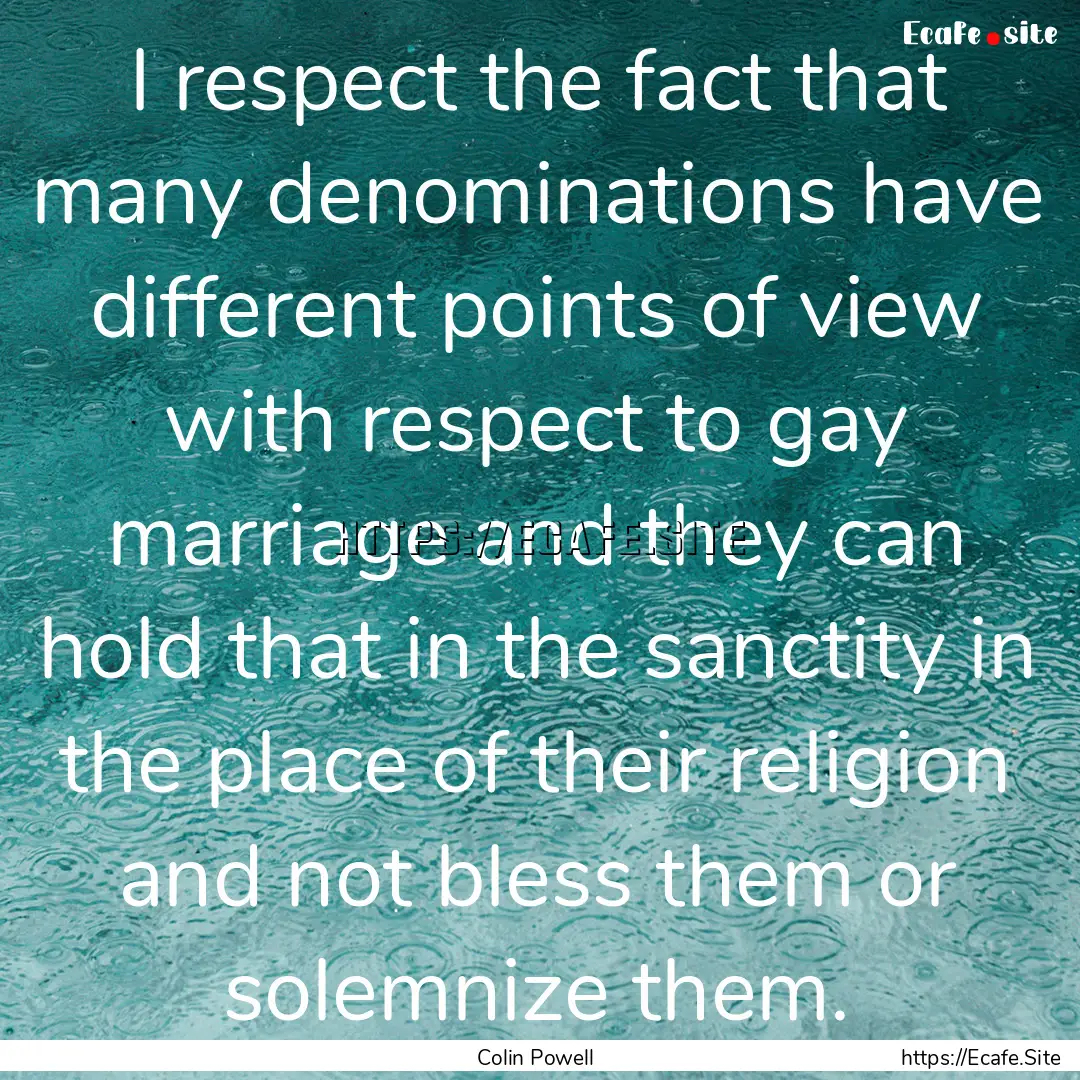 I respect the fact that many denominations.... : Quote by Colin Powell