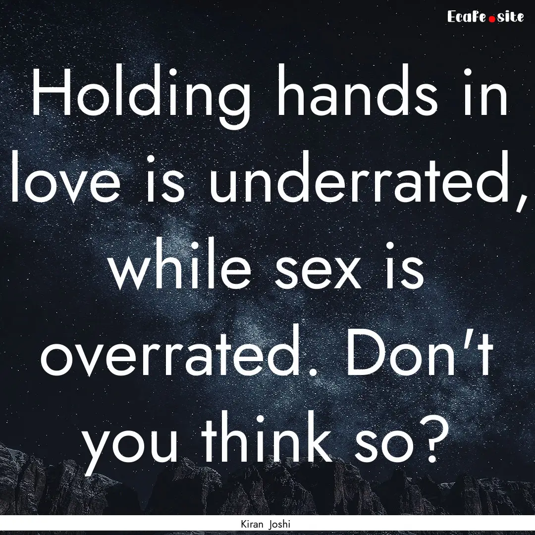 Holding hands in love is underrated, while.... : Quote by Kiran Joshi