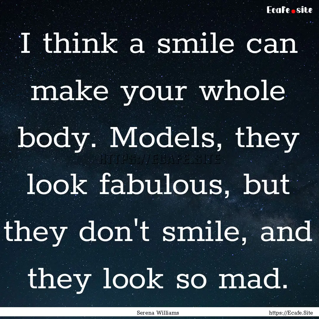 I think a smile can make your whole body..... : Quote by Serena Williams