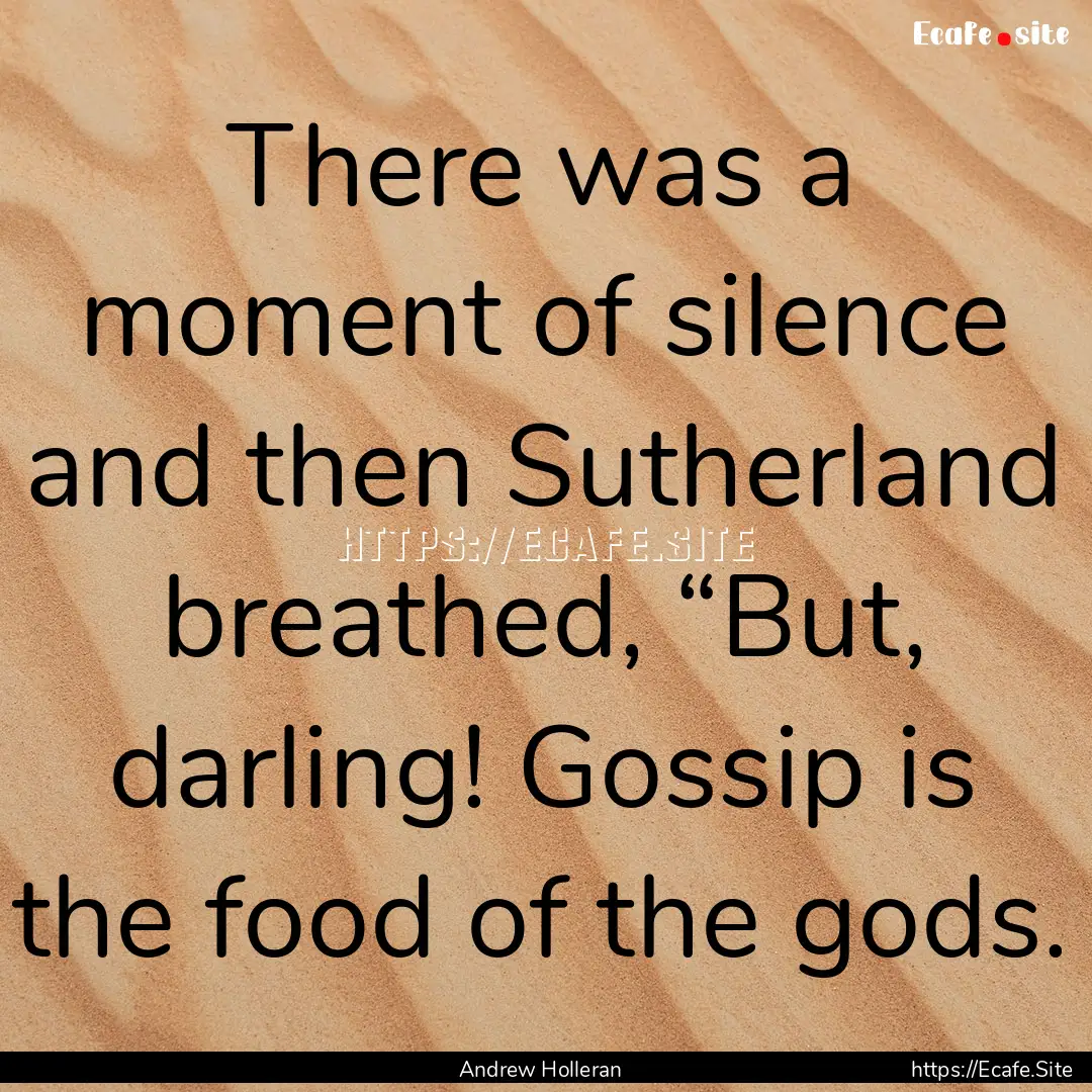 There was a moment of silence and then Sutherland.... : Quote by Andrew Holleran