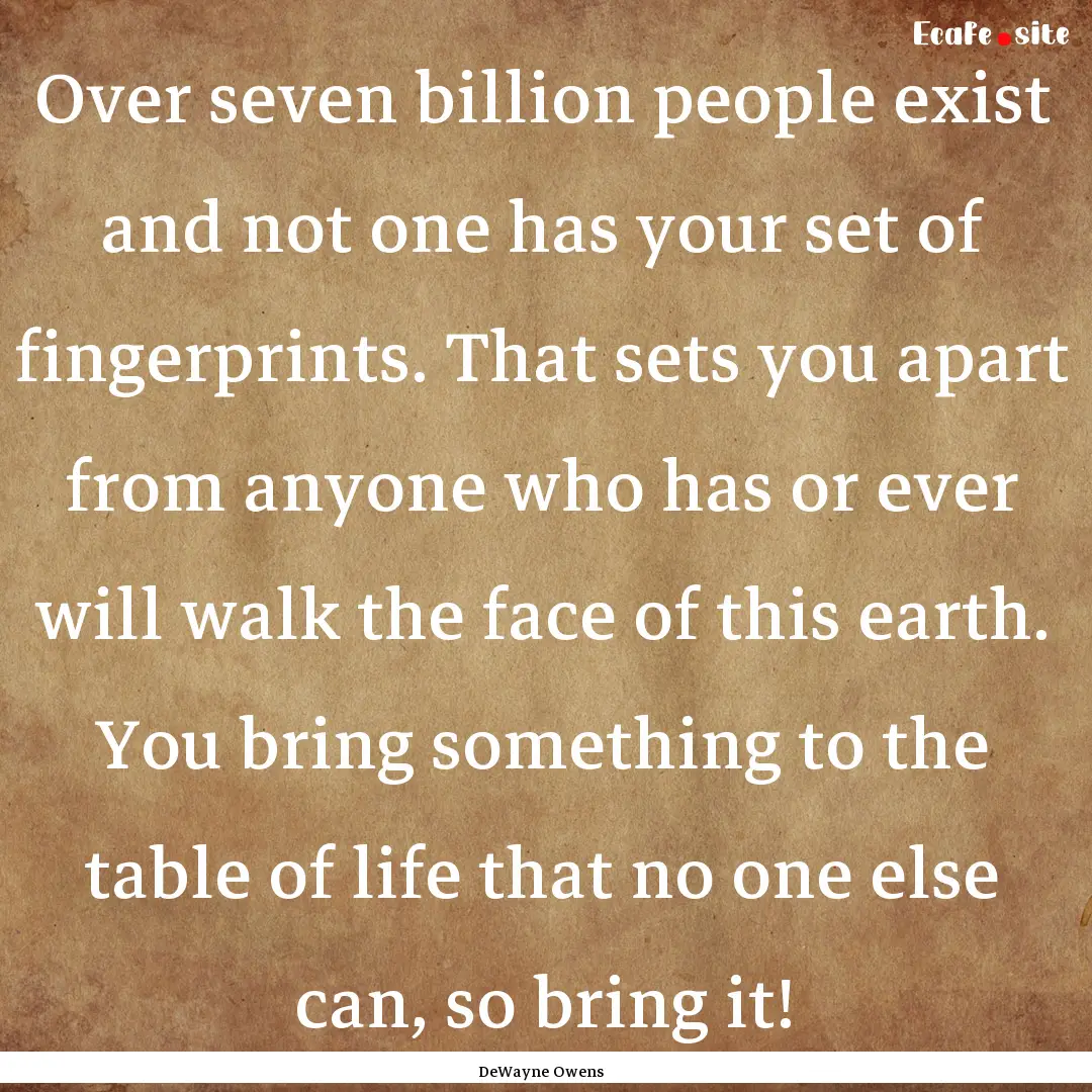 Over seven billion people exist and not one.... : Quote by DeWayne Owens