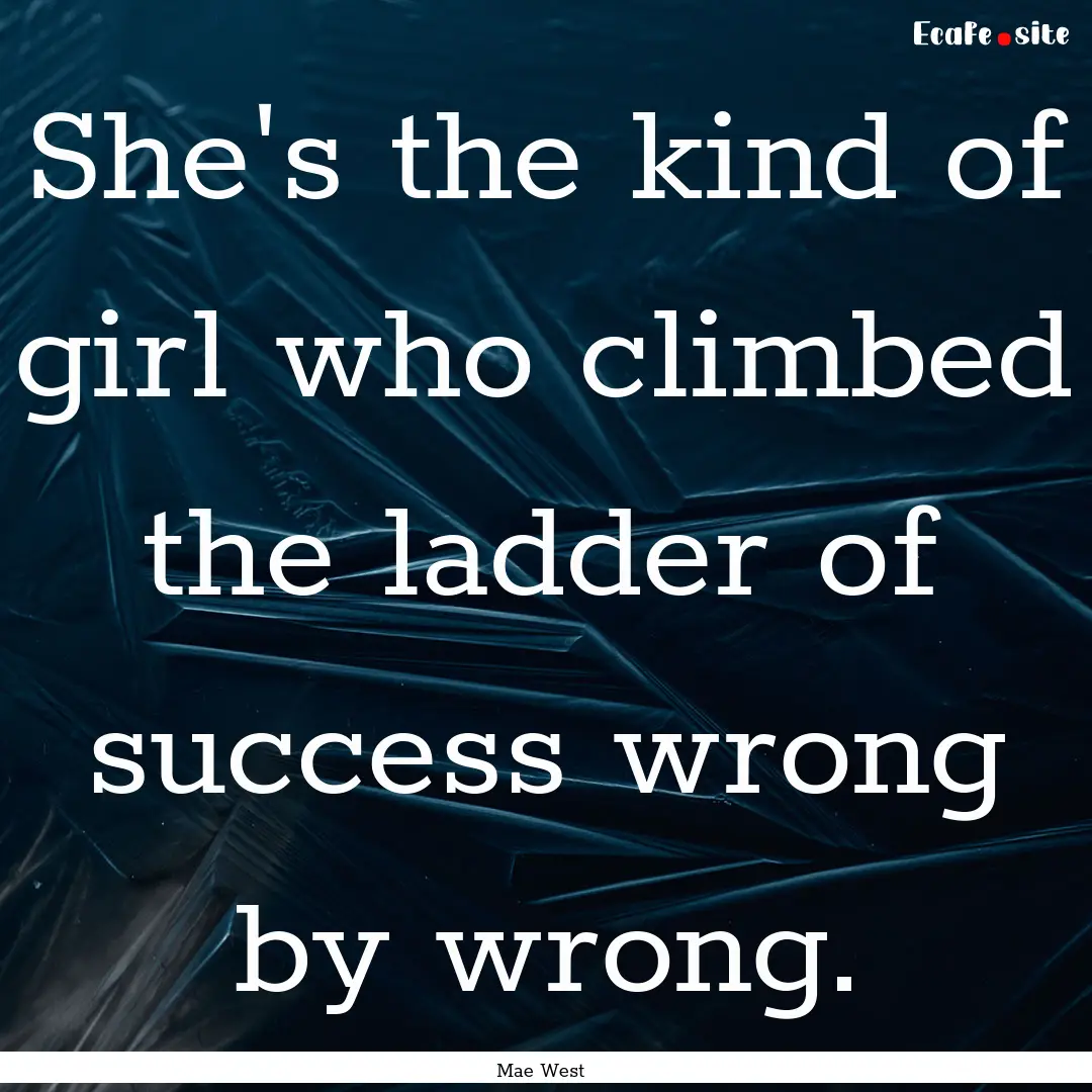 She's the kind of girl who climbed the ladder.... : Quote by Mae West