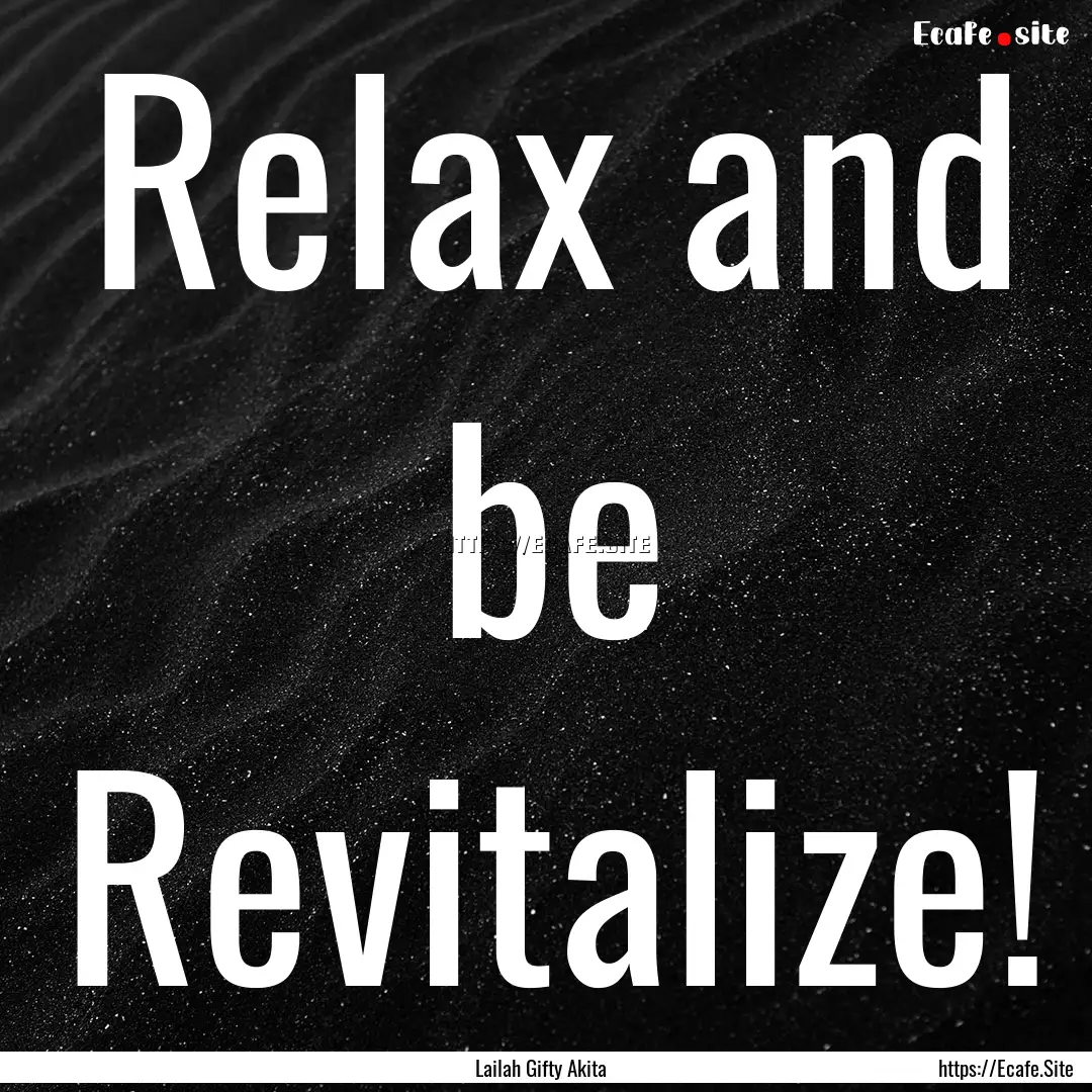 Relax and be Revitalize! : Quote by Lailah Gifty Akita