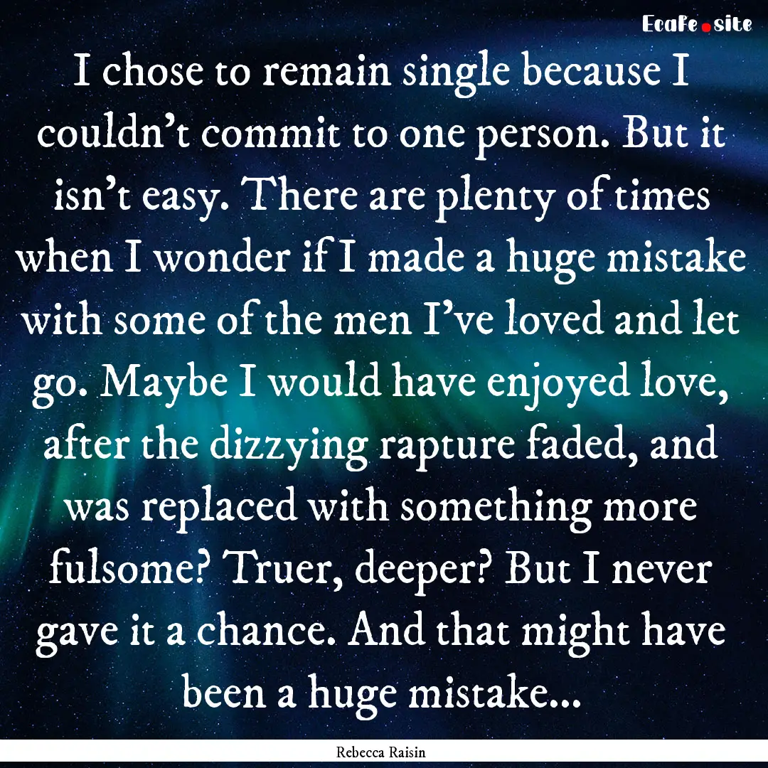 I chose to remain single because I couldn't.... : Quote by Rebecca Raisin