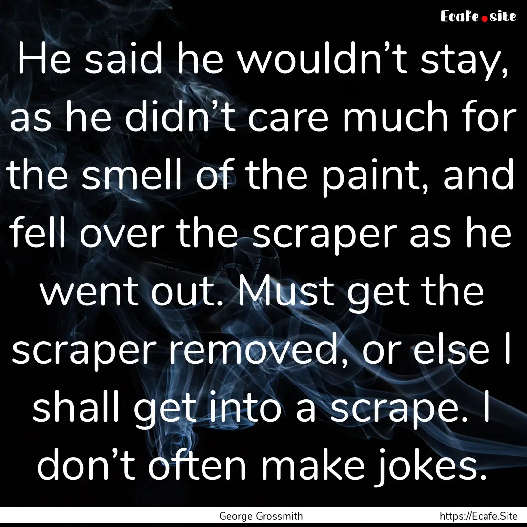 He said he wouldn’t stay, as he didn’t.... : Quote by George Grossmith