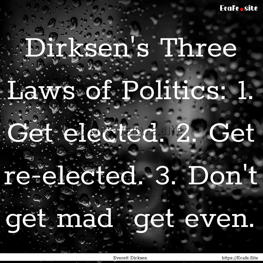 Dirksen's Three Laws of Politics: 1. Get.... : Quote by Everett Dirksen