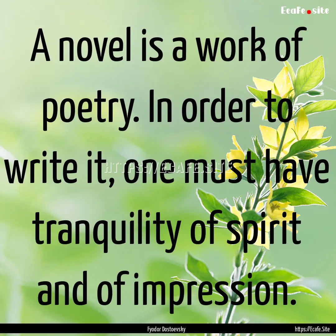 A novel is a work of poetry. In order to.... : Quote by Fyodor Dostoevsky