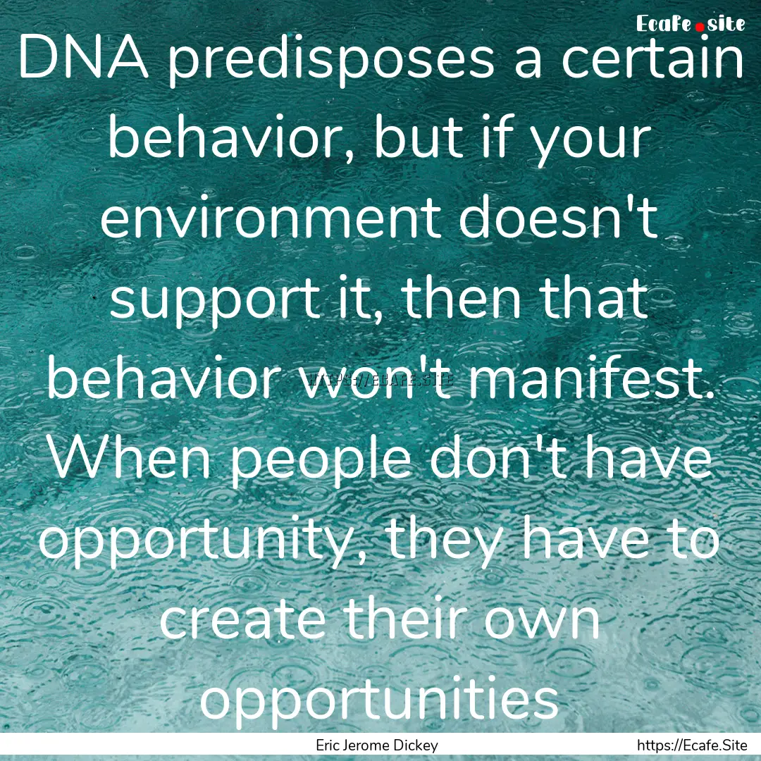 DNA predisposes a certain behavior, but if.... : Quote by Eric Jerome Dickey