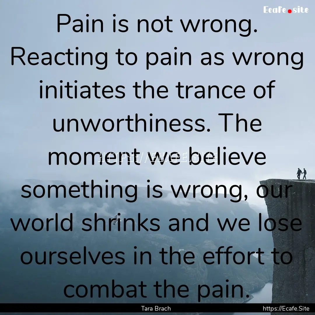 Pain is not wrong. Reacting to pain as wrong.... : Quote by Tara Brach