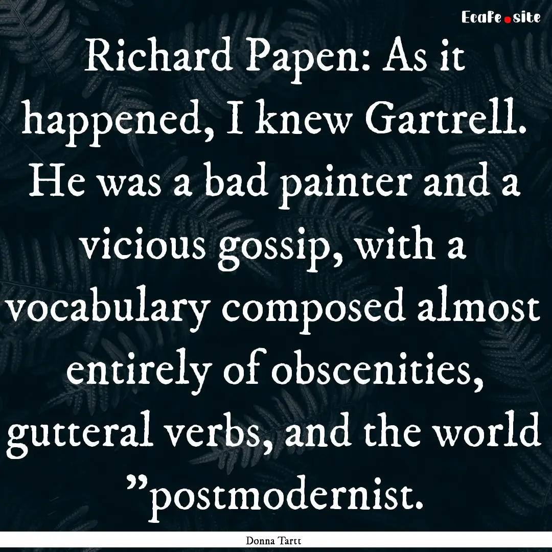 Richard Papen: As it happened, I knew Gartrell..... : Quote by Donna Tartt