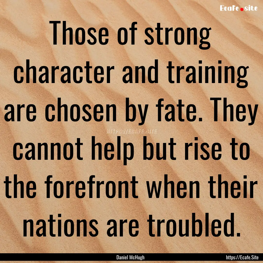 Those of strong character and training are.... : Quote by Daniel McHugh