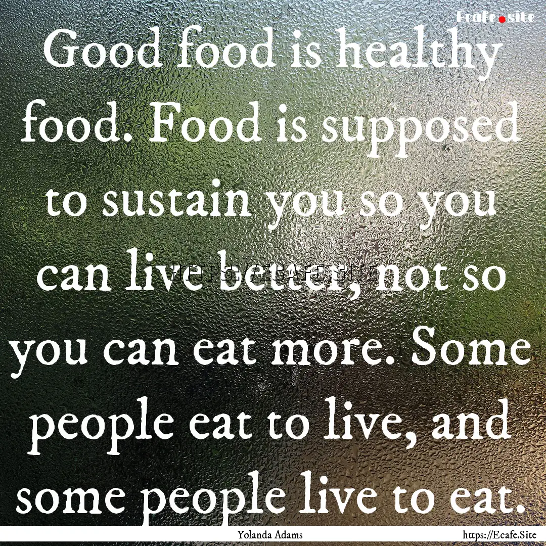 Good food is healthy food. Food is supposed.... : Quote by Yolanda Adams