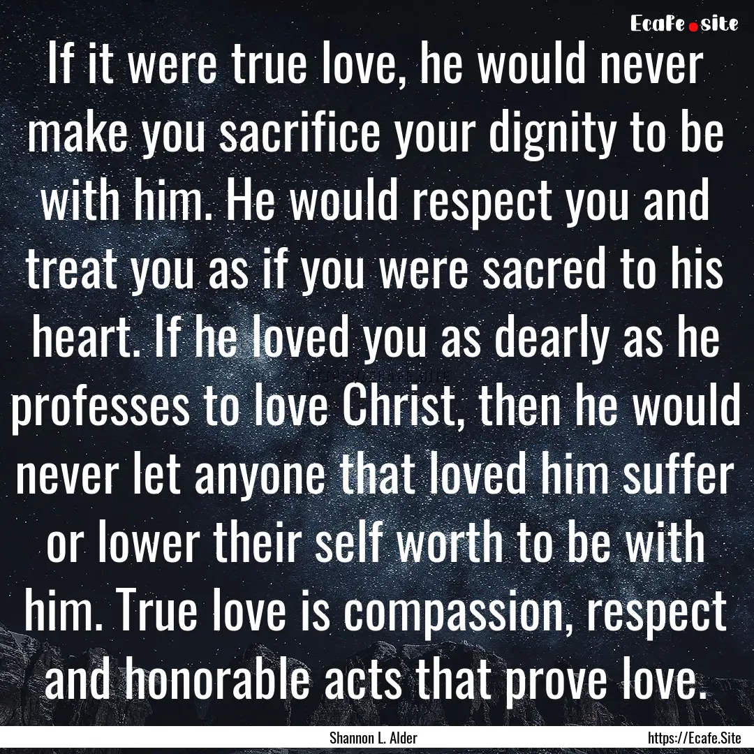 If it were true love, he would never make.... : Quote by Shannon L. Alder