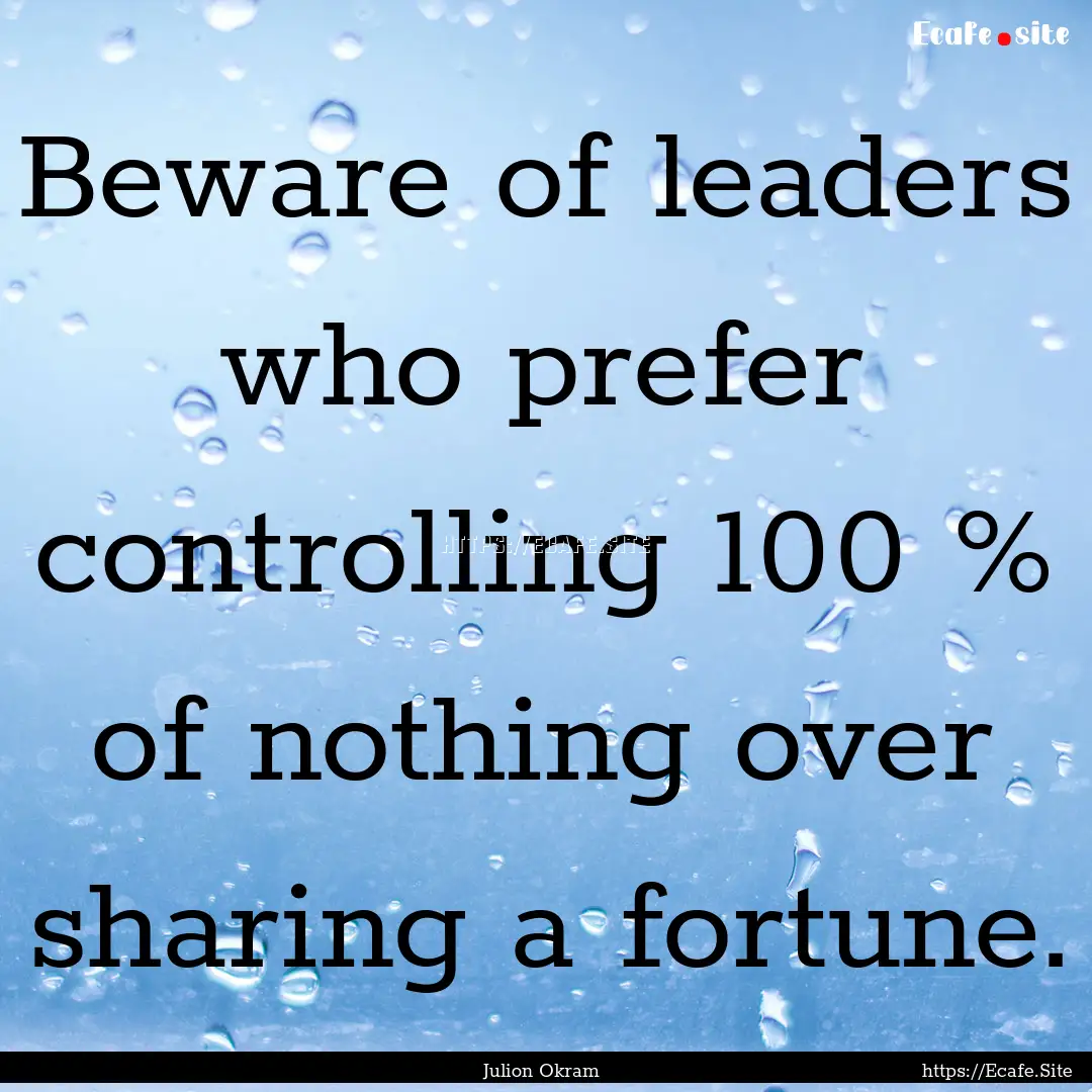 Beware of leaders who prefer controlling.... : Quote by Julion Okram