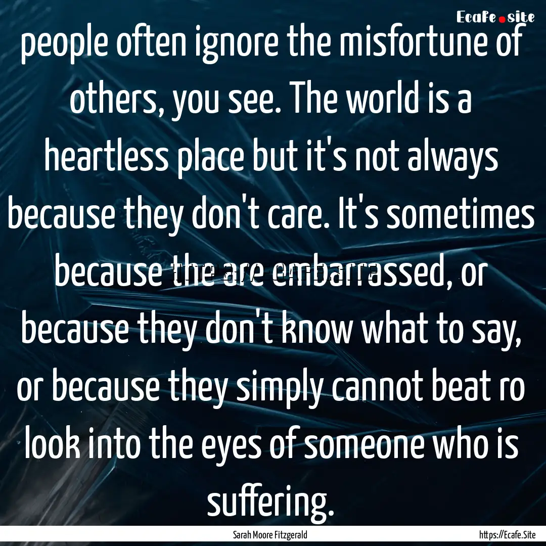 people often ignore the misfortune of others,.... : Quote by Sarah Moore Fitzgerald