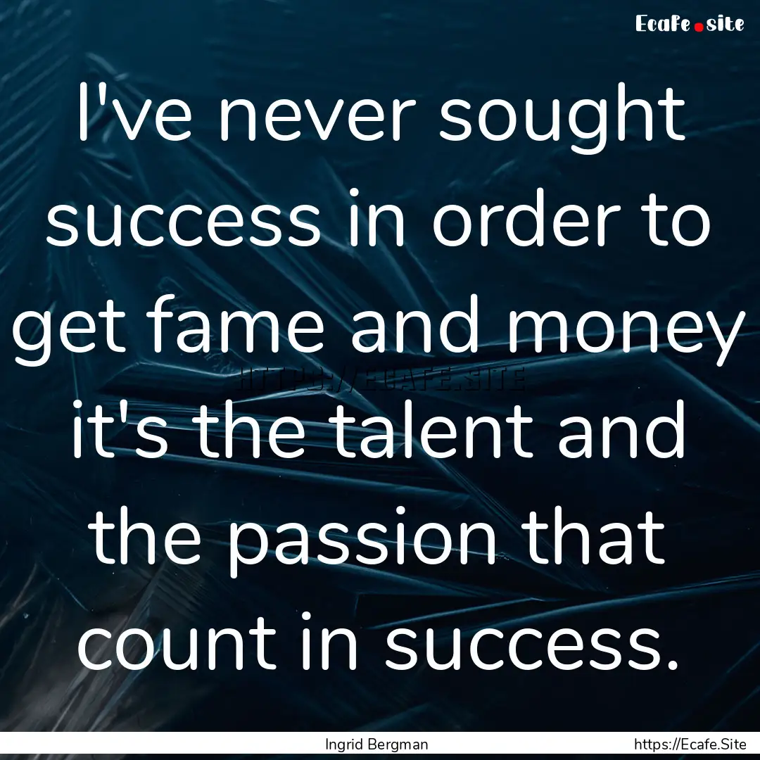 I've never sought success in order to get.... : Quote by Ingrid Bergman