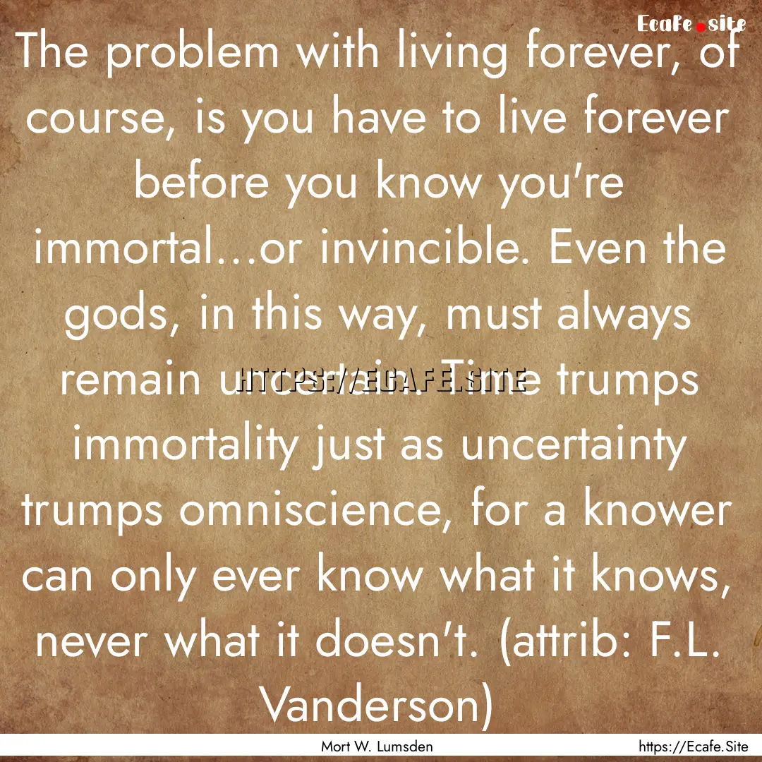 The problem with living forever, of course,.... : Quote by Mort W. Lumsden