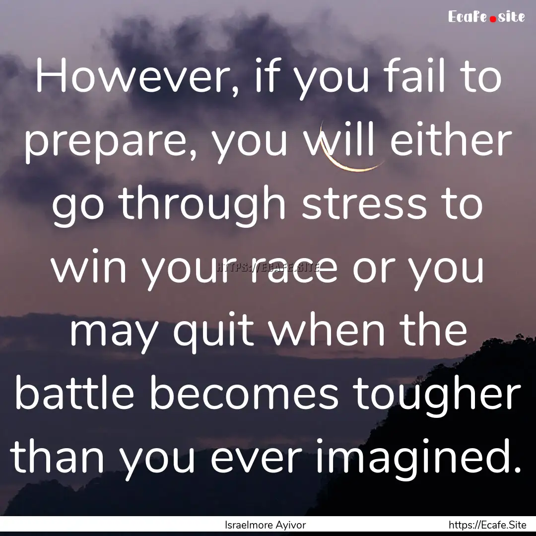 However, if you fail to prepare, you will.... : Quote by Israelmore Ayivor