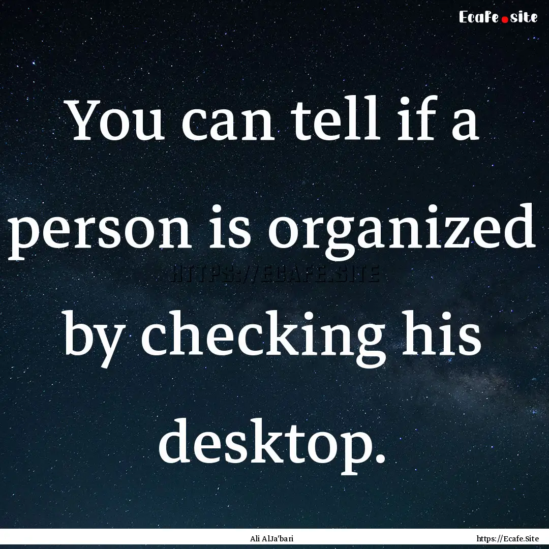 You can tell if a person is organized by.... : Quote by Ali AlJa'bari