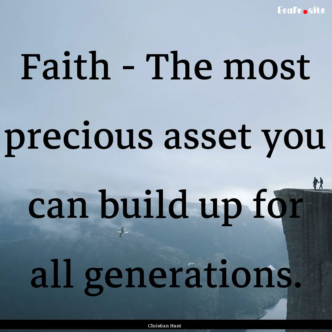 Faith - The most precious asset you can build.... : Quote by Christian Hunt