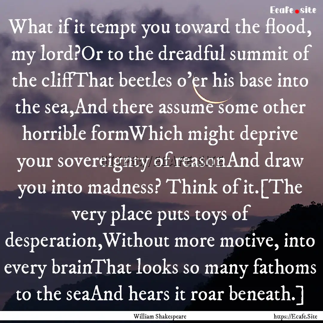 What if it tempt you toward the flood, my.... : Quote by William Shakespeare