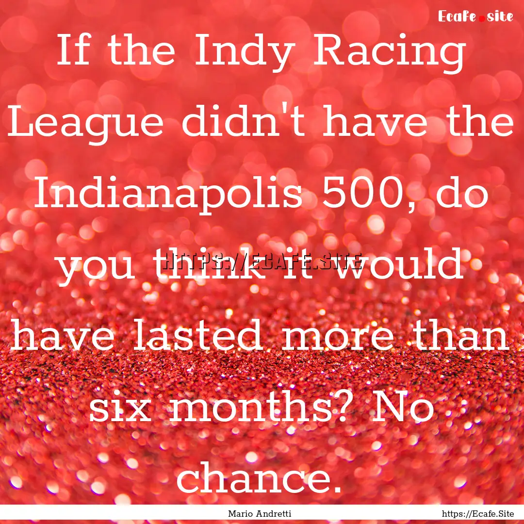 If the Indy Racing League didn't have the.... : Quote by Mario Andretti